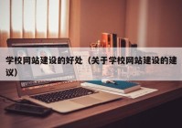 学校网站建设的好处（关于学校网站建设的建议）