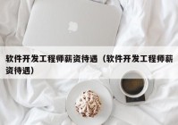 软件开发工程师薪资待遇（软件开发工程师薪资待遇）