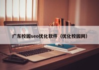 广东校园seo优化软件（优化校园网）